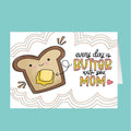 Card with a cartoon toast character and 'every day is butter with you, Mom' text on a teal background