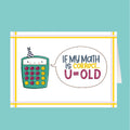Cartoon calculator with a speech bubble saying 'If my math is correct... U=OLD' on a teal background.