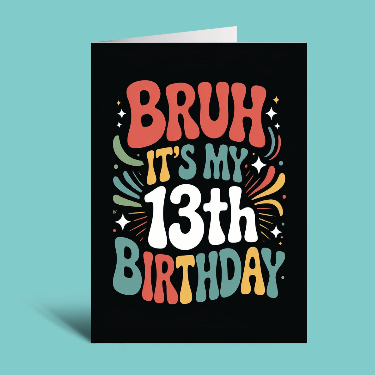 A black greeting card with colorful retro-style text reading 'BRUH IT'S MY 13th BIRTHDAY' stands upright against a light aqua background.