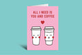 Card with two cartoon coffee cups and text 'All I need is you and coffee' on a pink background